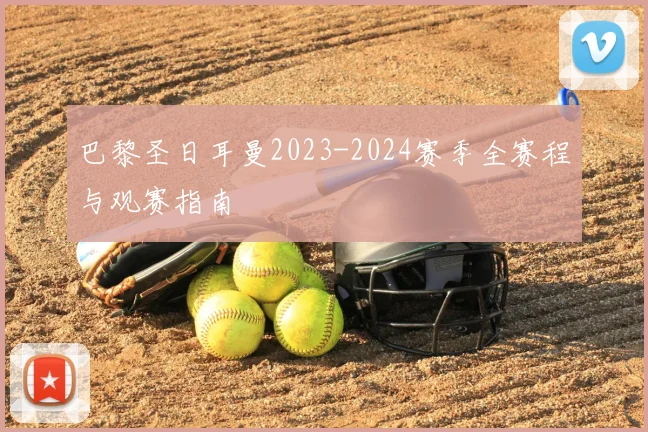 巴黎圣日耳曼2023-2024赛季全赛程与观赛指南