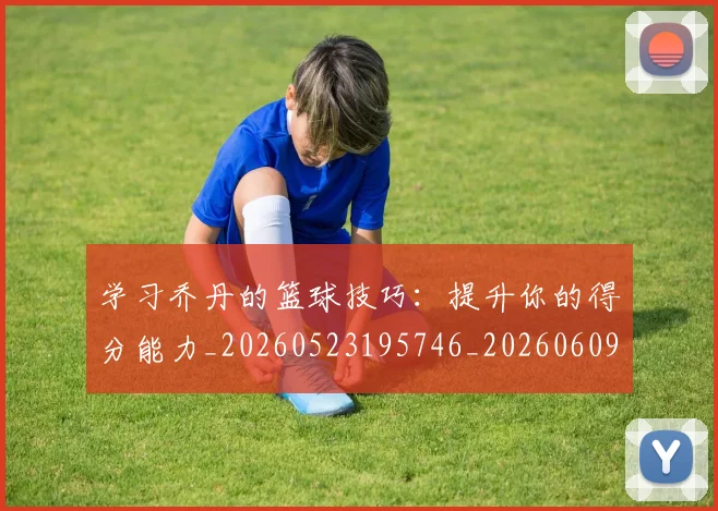 学习乔丹的篮球技巧:提升你的得分能力_20260523195746_20260609133040